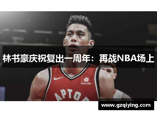 林书豪庆祝复出一周年：再战NBA场上