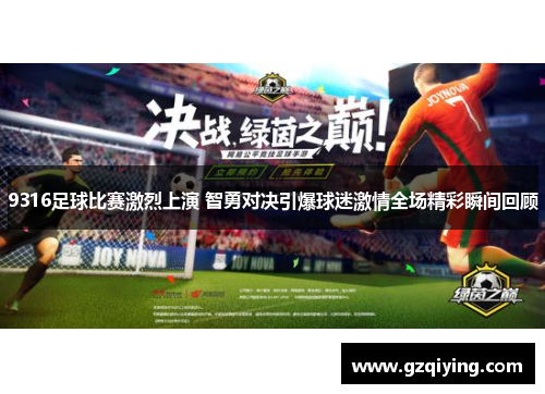 9316足球比赛激烈上演 智勇对决引爆球迷激情全场精彩瞬间回顾