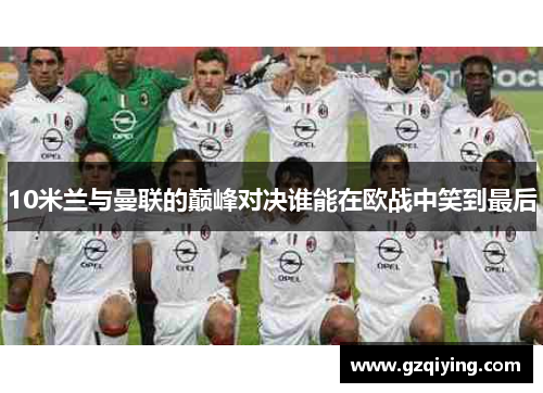 10米兰与曼联的巅峰对决谁能在欧战中笑到最后